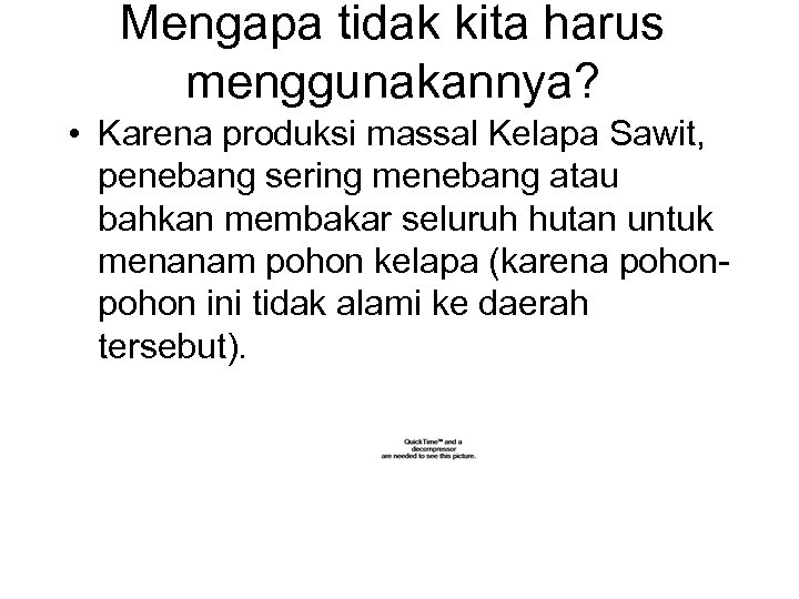 Mengapa tidak kita harus menggunakannya? • Karena produksi massal Kelapa Sawit, penebang sering menebang