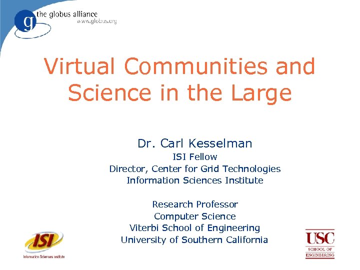 Virtual Communities and Science in the Large Dr. Carl Kesselman ISI Fellow Director, Center