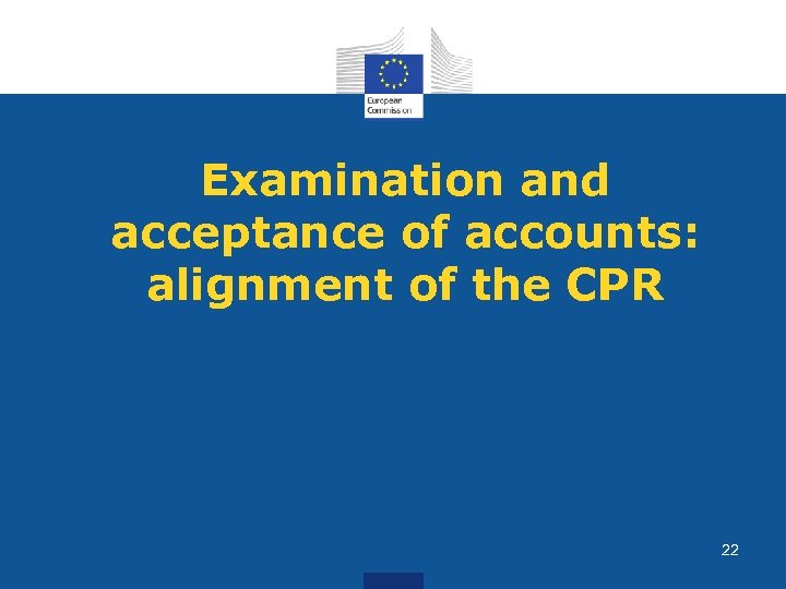 Examination and acceptance of accounts: alignment of the CPR 22 