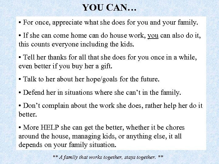 YOU CAN… • For once, appreciate what she does for you and your family.