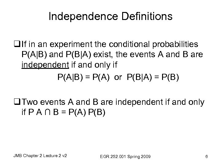 Independence Definitions q If in an experiment the conditional probabilities P(A|B) and P(B|A) exist,