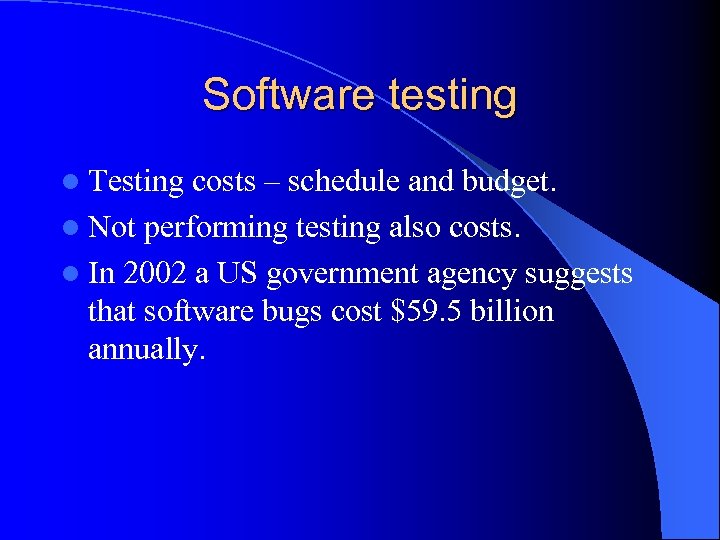 Software testing l Testing costs – schedule and budget. l Not performing testing also