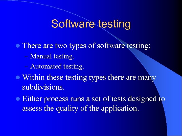 Software testing l There are two types of software testing; – Manual testing. –