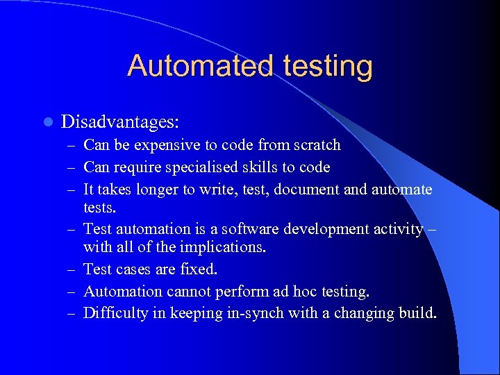 Automated testing l Disadvantages: – Can be expensive to code from scratch – Can