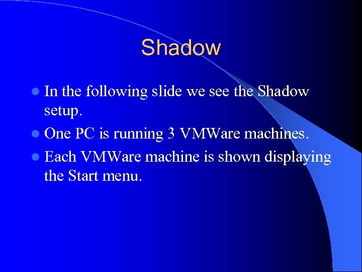 Shadow l In the following slide we see the Shadow setup. l One PC