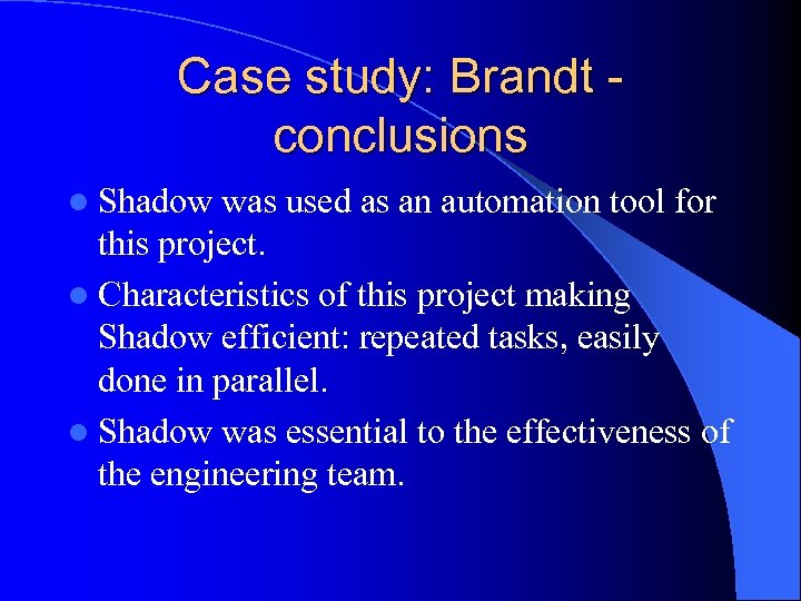 Case study: Brandt conclusions l Shadow was used as an automation tool for this