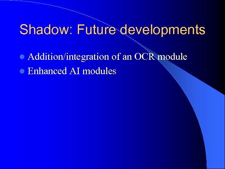 Shadow: Future developments l Addition/integration of an OCR module l Enhanced AI modules 