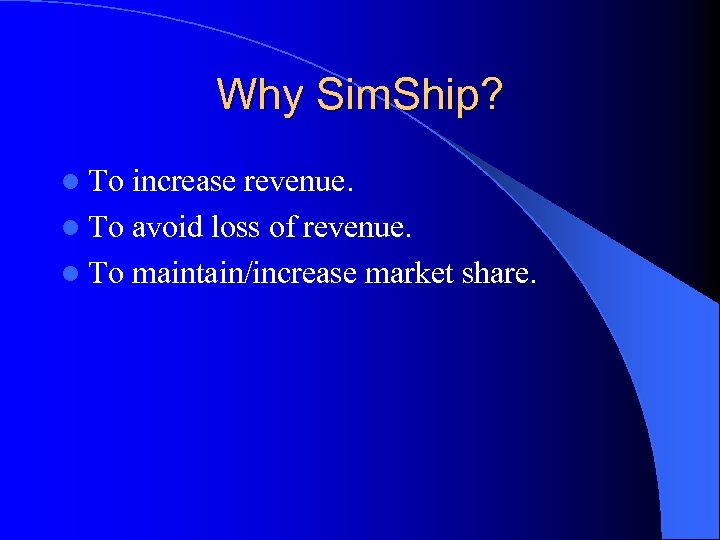 Why Sim. Ship? l To increase revenue. l To avoid loss of revenue. l