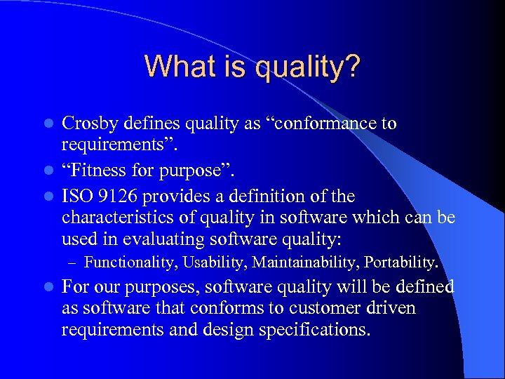 What is quality? Crosby defines quality as “conformance to requirements”. l “Fitness for purpose”.