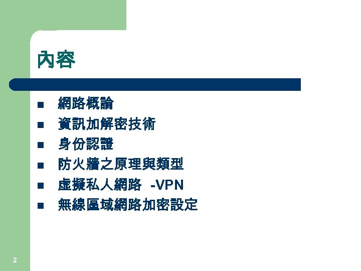 內容 n n n 2 網路概論 資訊加解密技術 身份認證 防火牆之原理與類型 虛擬私人網路 -VPN 無線區域網路加密設定 