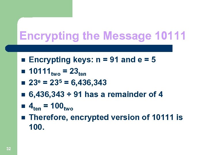 Encrypting the Message 10111 n n n 32 Encrypting keys: n = 91 and