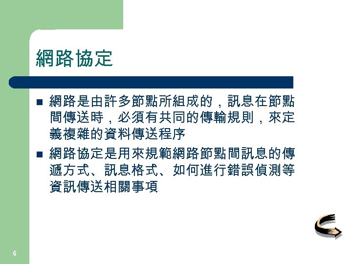 網路協定 n n 6 網路是由許多節點所組成的，訊息在節點 間傳送時，必須有共同的傳輸規則，來定 義複雜的資料傳送程序 網路協定是用來規範網路節點間訊息的傳 遞方式、訊息格式、如何進行錯誤偵測等 資訊傳送相關事項 