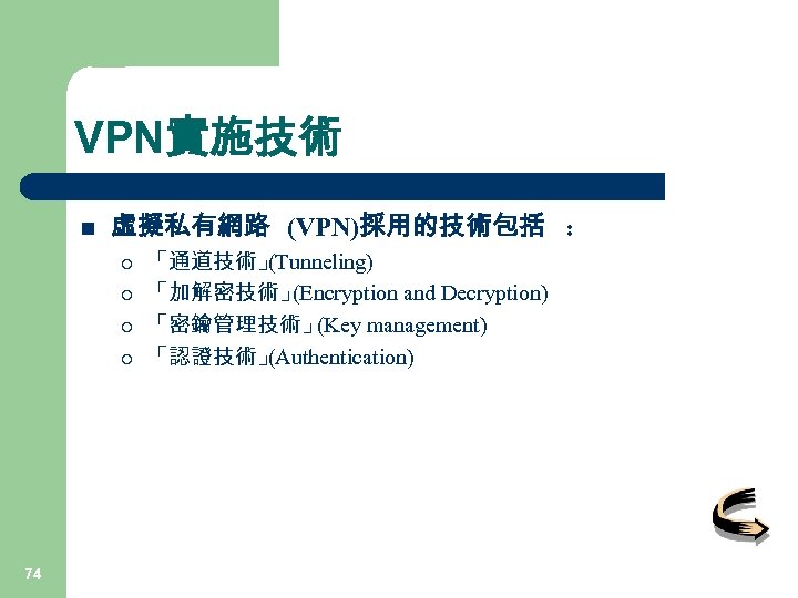 VPN實施技術 n 虛擬私有網路 (VPN)採用的技術包括 : ¡ ¡ 74 「通道技術」 (Tunneling) 「加解密技術」 (Encryption and Decryption)