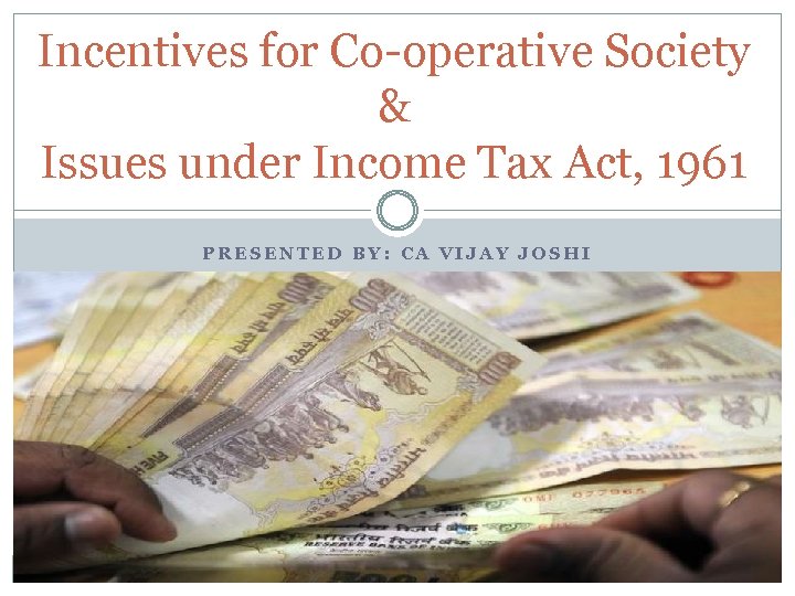 Incentives for Co operative Society & Issues under Income Tax Act, 1961 PRESENTED BY: