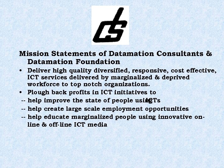 Mission Statements of Datamation Consultants & Datamation Foundation • Deliver high quality diversified, responsive,