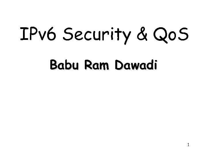 IPv 6 Security & Qo. S Babu Ram Dawadi 1 