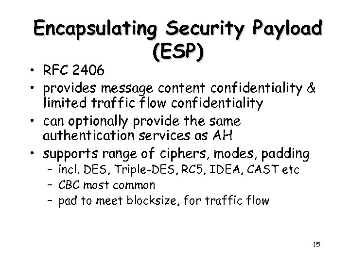 Encapsulating Security Payload (ESP) • RFC 2406 • provides message content confidentiality & limited