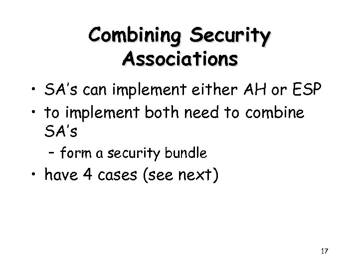Combining Security Associations • SA’s can implement either AH or ESP • to implement