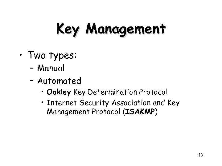 Key Management • Two types: – Manual – Automated • Oakley Key Determination Protocol