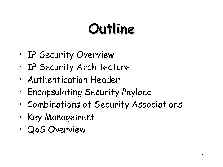 Outline • • IP Security Overview IP Security Architecture Authentication Header Encapsulating Security Payload