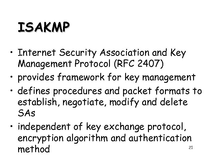 ISAKMP • Internet Security Association and Key Management Protocol (RFC 2407) • provides framework