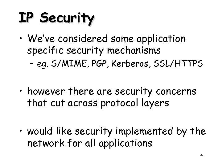 IP Security • We’ve considered some application specific security mechanisms – eg. S/MIME, PGP,