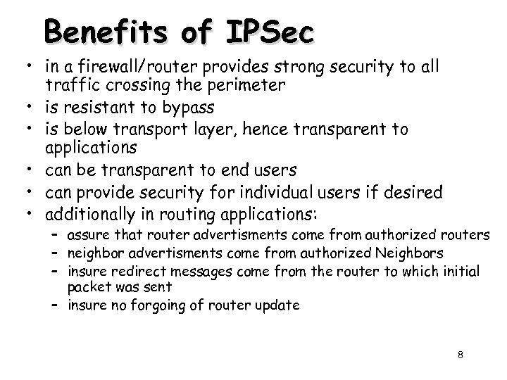 Benefits of IPSec • in a firewall/router provides strong security to all traffic crossing