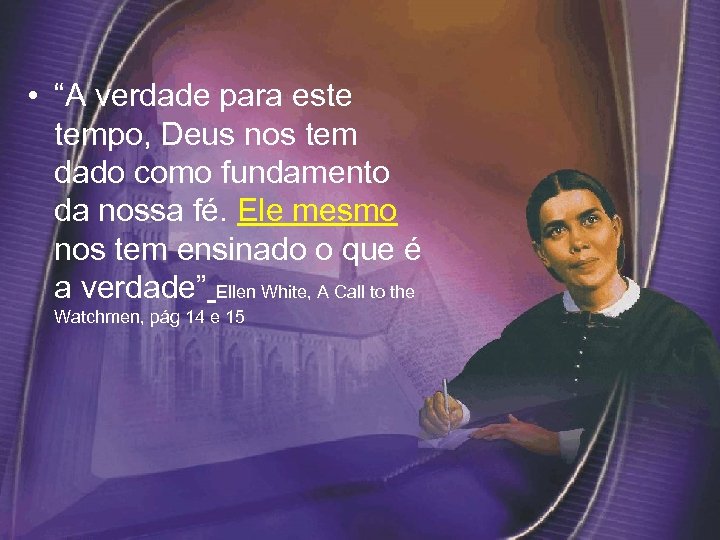  • “A verdade para este tempo, Deus nos tem dado como fundamento da