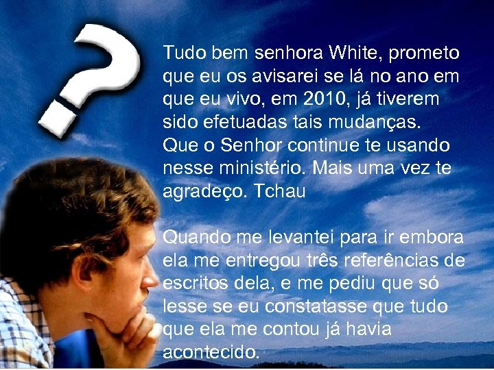 Tudo bem senhora White, prometo que eu os avisarei se lá no ano em