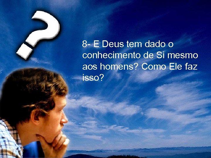  8 - E Deus tem dado o conhecimento de Si mesmo aos homens?