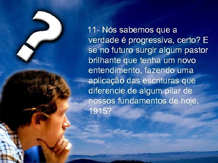  11 - Nós sabemos que a verdade é progressiva, certo? E se no