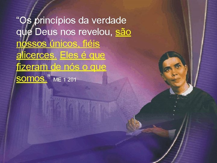  “Os princípios da verdade que Deus nos revelou, são nossos únicos, fiéis alicerces.