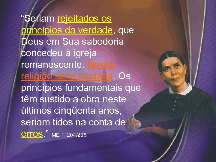  “Seriam rejeitados os princípios da verdade, que Deus em Sua sabedoria concedeu à