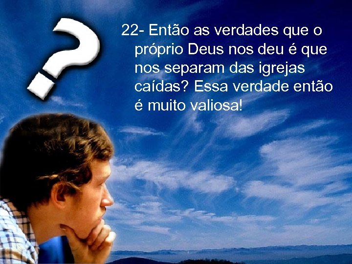 22 - Então as verdades que o próprio Deus nos deu é que nos