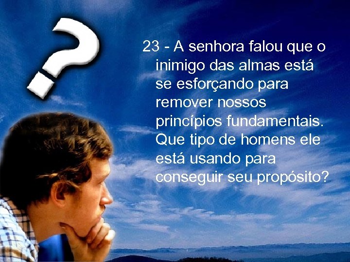 23 - A senhora falou que o inimigo das almas está se esforçando para