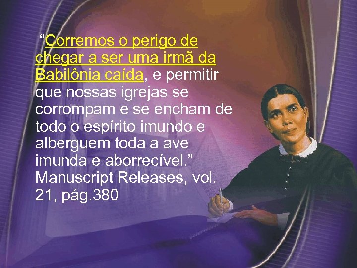  “Corremos o perigo de chegar a ser uma irmã da Babilônia caída, e