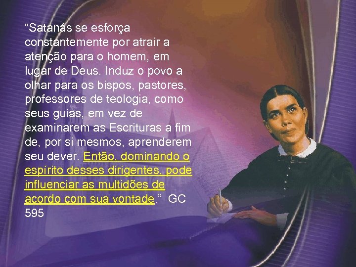 “Satanás se esforça constantemente por atrair a atenção para o homem, em lugar de