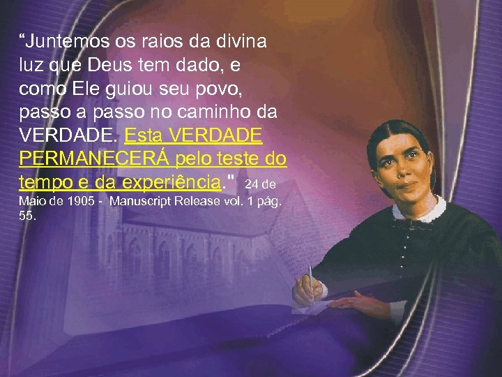 “Juntemos os raios da divina luz que Deus tem dado, e como Ele guiou