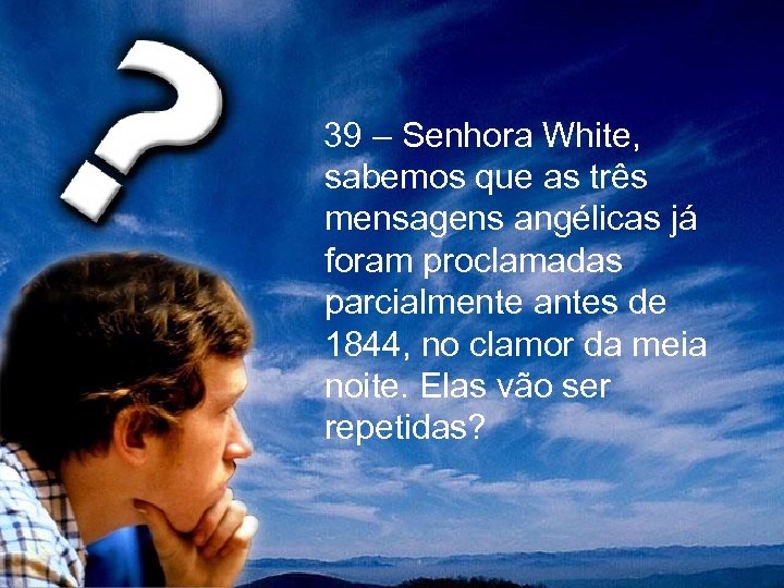  39 – Senhora White, sabemos que as três mensagens angélicas já foram proclamadas