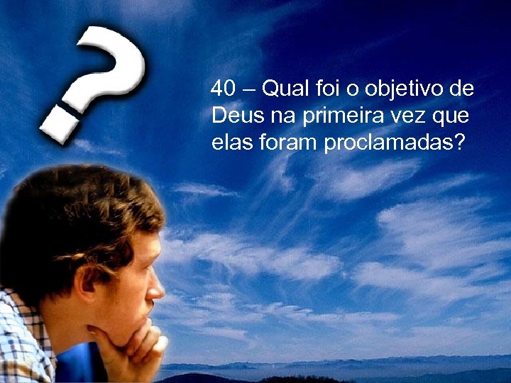  40 – Qual foi o objetivo de Deus na primeira vez que elas