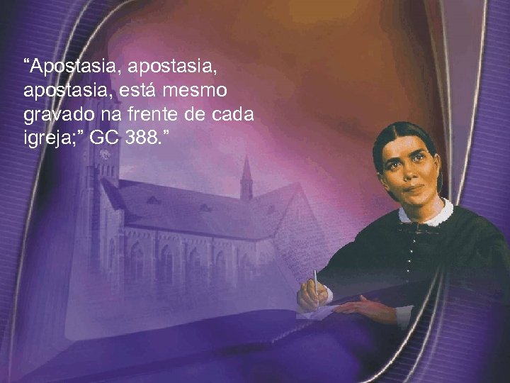 “Apostasia, apostasia, está mesmo gravado na frente de cada igreja; ” GC 388. ”