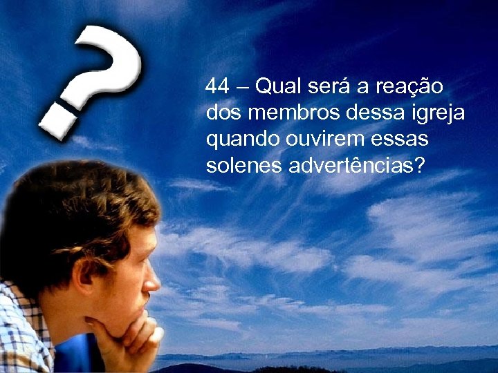  44 – Qual será a reação dos membros dessa igreja quando ouvirem essas