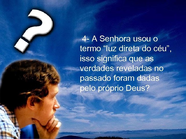  4 - A Senhora usou o termo “luz direta do céu”, isso significa