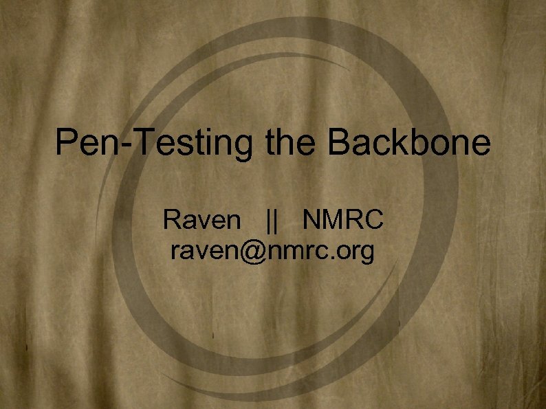 Pen-Testing the Backbone Raven || NMRC raven@nmrc. org 