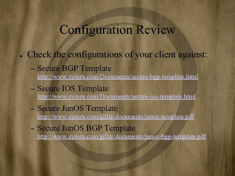 Configuration Review ● Check the configurations of your client against: – Secure BGP Template