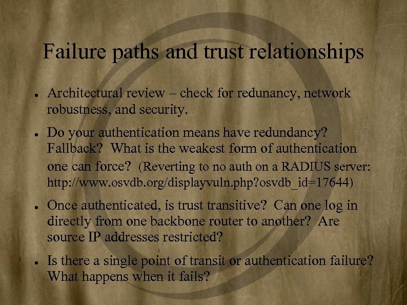 Failure paths and trust relationships ● ● Architectural review – check for redunancy, network
