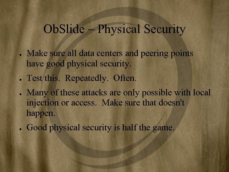 Ob. Slide – Physical Security ● ● Make sure all data centers and peering
