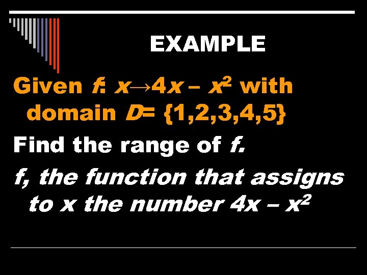 EXAMPLE Given f: x→ 4 x – x 2 with domain D= {1, 2,
