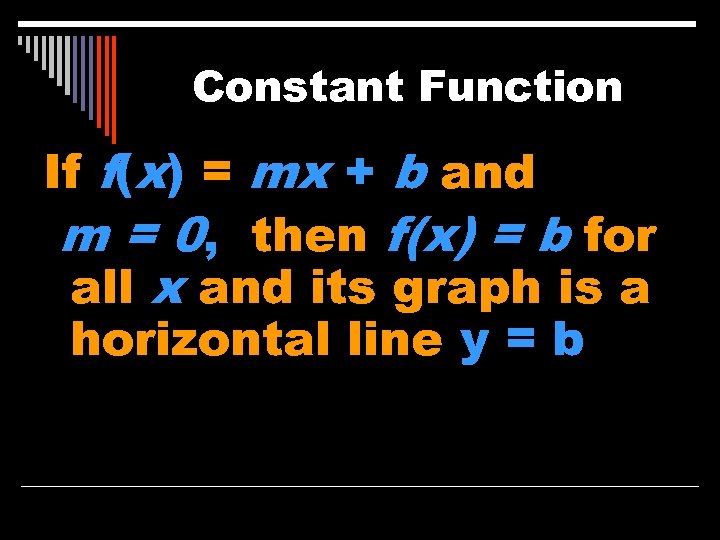 Constant Function If f(x) = mx + b and m = 0, then f(x)