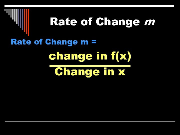 Rate of Change m = change in f(x) Change in x 